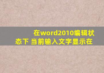 在word2010编辑状态下 当前输入文字显示在